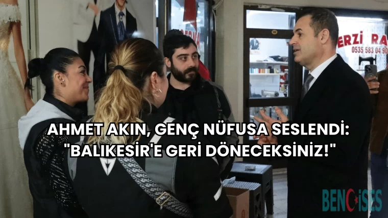 Ahmet Akın, Genç Nüfusa Seslendi: "Balıkesir'e Geri Döneceksiniz!"